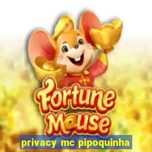 privacy mc pipoquinha